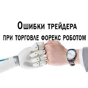 3 основные ошибки трейдера при торговле форекс роботом